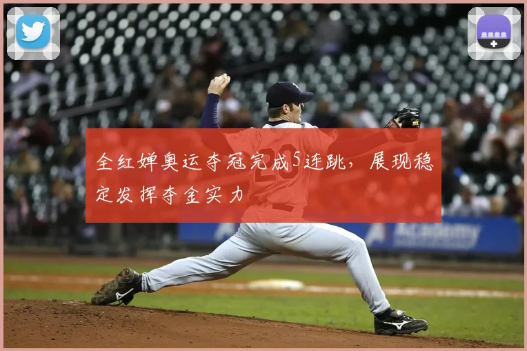 全红婵奥运夺冠完成5连跳,展现稳定发挥夺金实力